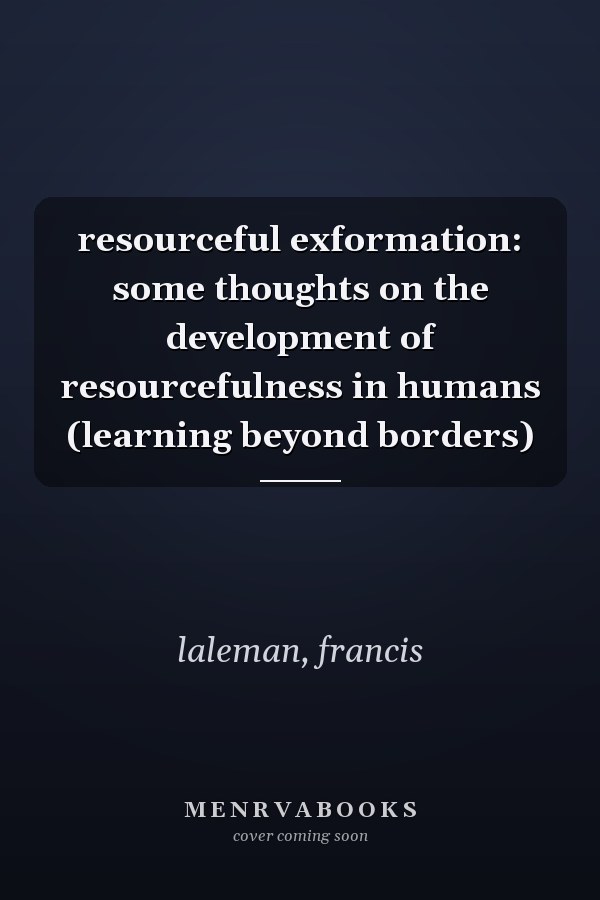 resourceful exformation: some thoughts on the development of resourcefulness in humans (learning beyond borders)