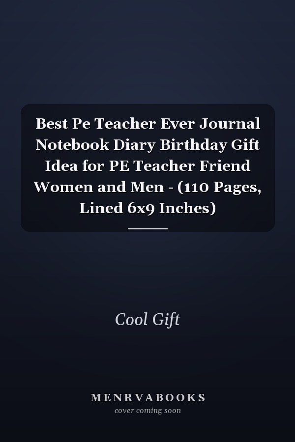 Best Pe Teacher Ever Journal Notebook Diary Birthday Gift Idea for PE Teacher Friend Women and Men - (110 Pages, Lined 6x9 Inches)