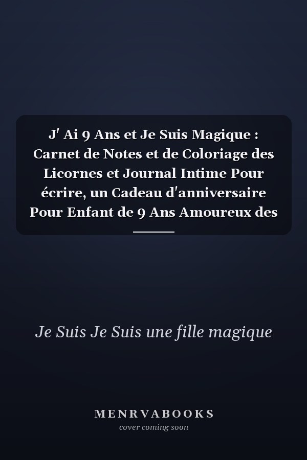 J' Ai 9 Ans et Je Suis Magique : Carnet de Notes et de Coloriage des Licornes et Journal Intime Pour écrire, un Cadeau d'anniversaire Pour Enfant de 9 Ans Amoureux des Licornes Le Meilleur Cadeau Pour Tous les Enfants