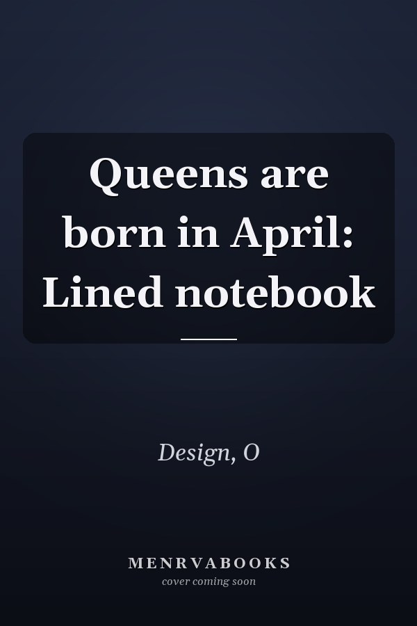 Queens are born in April: Lined notebook