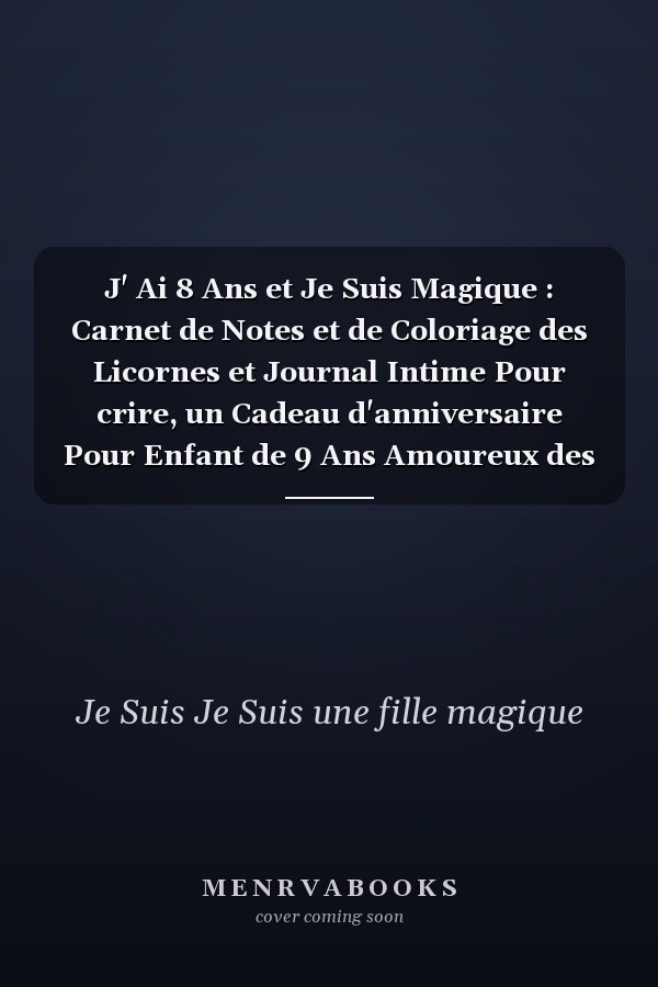 J' Ai 8 Ans et Je Suis Magique : Carnet de Notes et de Coloriage des Licornes et Journal Intime Pour crire, un Cadeau d'anniversaire Pour Enfant de 9 Ans Amoureux des Licornes : Le Meilleur Cadeau Pour Tous les Enfants