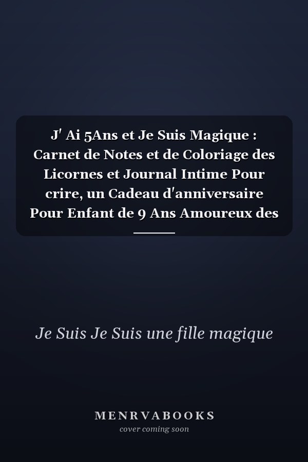 J' Ai 5Ans et Je Suis Magique : Carnet de Notes et de Coloriage des Licornes et Journal Intime Pour crire, un Cadeau d'anniversaire Pour Enfant de 9 Ans Amoureux des Licornes : Le Meilleur Cadeau Pour Tous les Enfants