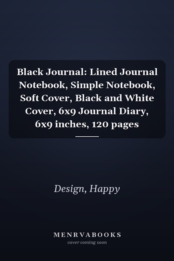 Black Journal: Lined Journal Notebook, Simple Notebook, Soft Cover, Black and White Cover, 6x9 Journal Diary, 6x9 inches, 120 pages