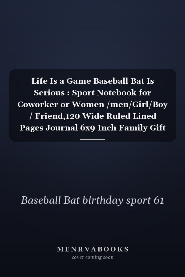 Life Is a Game Baseball Bat Is Serious : Sport Notebook for Coworker or Women /men/Girl/Boy / Friend,120 Wide Ruled Lined Pages Journal 6x9 Inch Family Gift Idea Mom Dad or Kids Funny Years Old Joke Birthday Gift