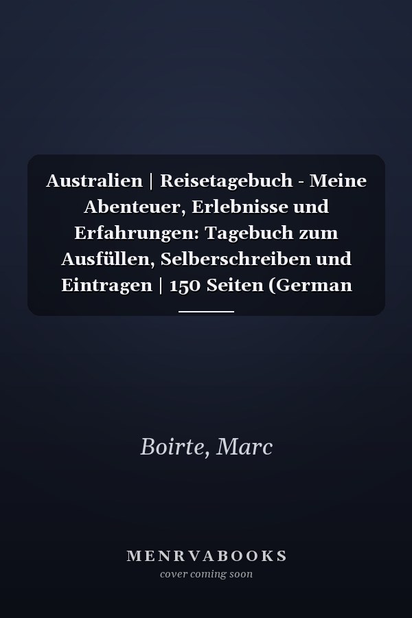 Australien | Reisetagebuch - Meine Abenteuer, Erlebnisse und Erfahrungen: Tagebuch zum Ausfüllen, Selberschreiben und Eintragen | 150 Seiten (German Edition)