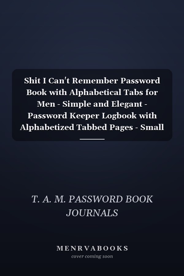 Shit I Can't Remember Password Book with Alphabetical Tabs for Men - Simple and Elegant - Password Keeper Logbook with Alphabetized Tabbed Pages - Small Password Book - 5 X 8
