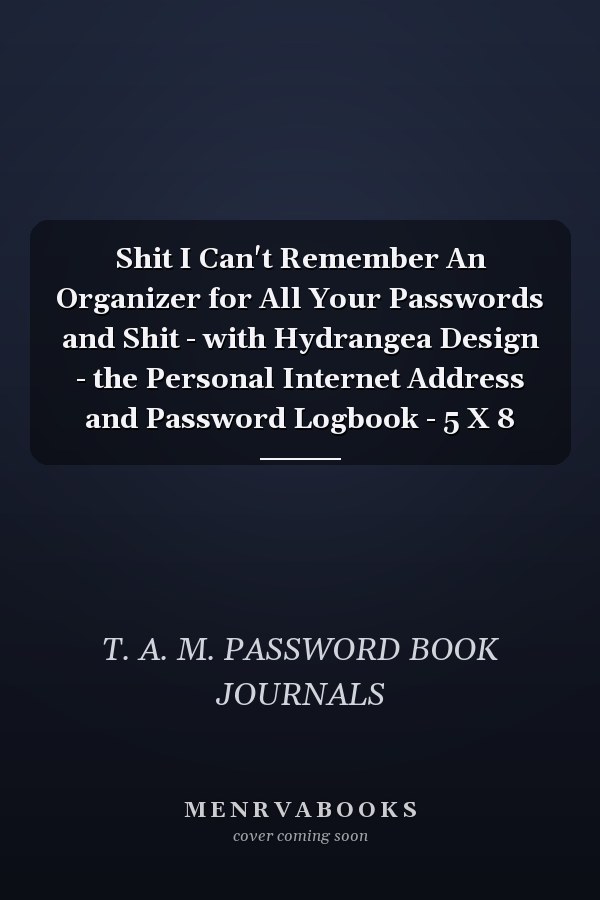 Shit I Can't Remember An Organizer for All Your Passwords and Shit - with Hydrangea Design - the Personal Internet Address and Password Logbook - 5 X 8