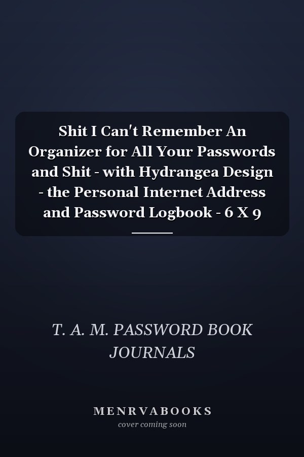 Shit I Can't Remember An Organizer for All Your Passwords and Shit - with Hydrangea Design - the Personal Internet Address and Password Logbook - 6 X 9