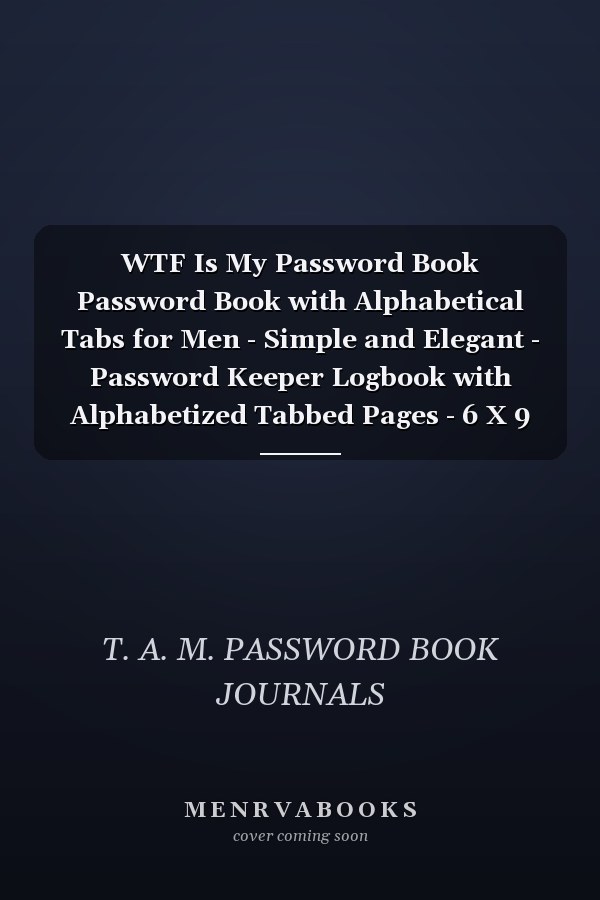 WTF Is My Password Book Password Book with Alphabetical Tabs for Men - Simple and Elegant - Password Keeper Logbook with Alphabetized Tabbed Pages - 6 X 9