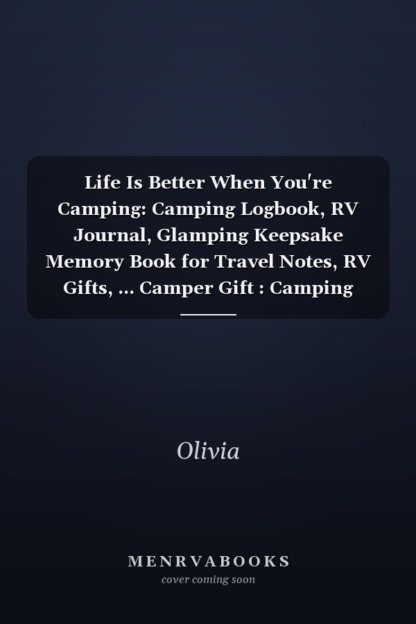 Life Is Better When You're Camping: Camping Logbook, RV Journal, Glamping Keepsake Memory Book for Travel Notes, RV Gifts, ... Camper Gift : Camping Journal, Record and Log Family Camping Trip, Favorite Travel Memories, Book, Gift, Diary, Logbook