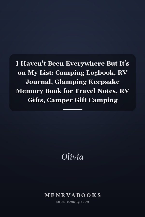 I Haven't Been Everywhere But It's on My List: Camping Logbook, RV Journal, Glamping Keepsake Memory Book for Travel Notes, RV Gifts, Camper Gift Camping Journal, Record and Log Family Camping Trip, Favorite Travel Memories, Logbook