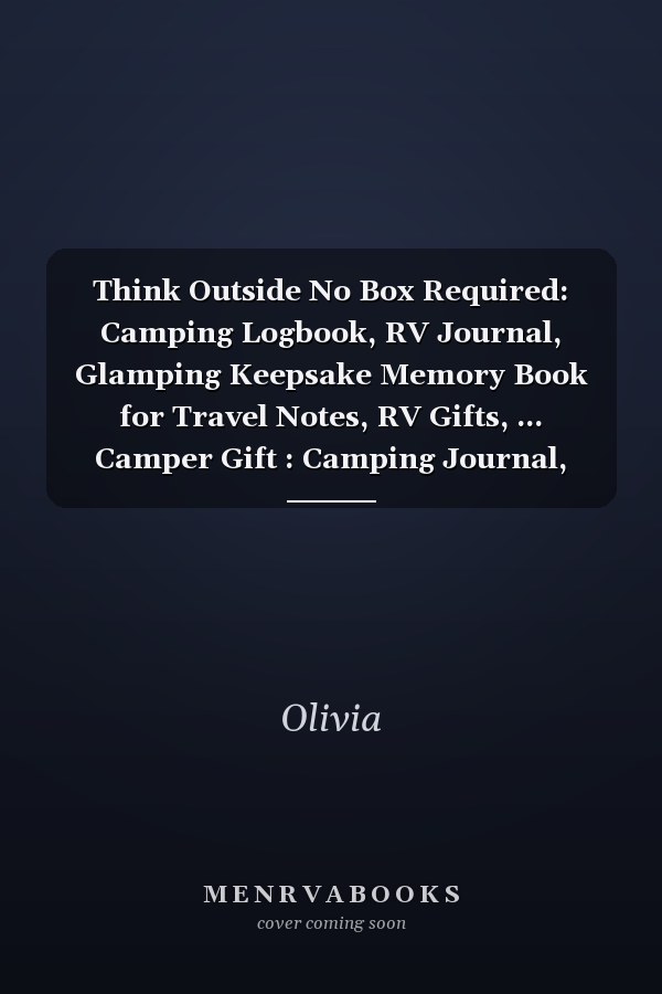 Think Outside No Box Required: Camping Logbook, RV Journal, Glamping Keepsake Memory Book for Travel Notes, RV Gifts, ... Camper Gift : Camping Journal, Record and Log Family Camping Trip, Favorite Travel Memories, Book, Gift, Diary, Logbook