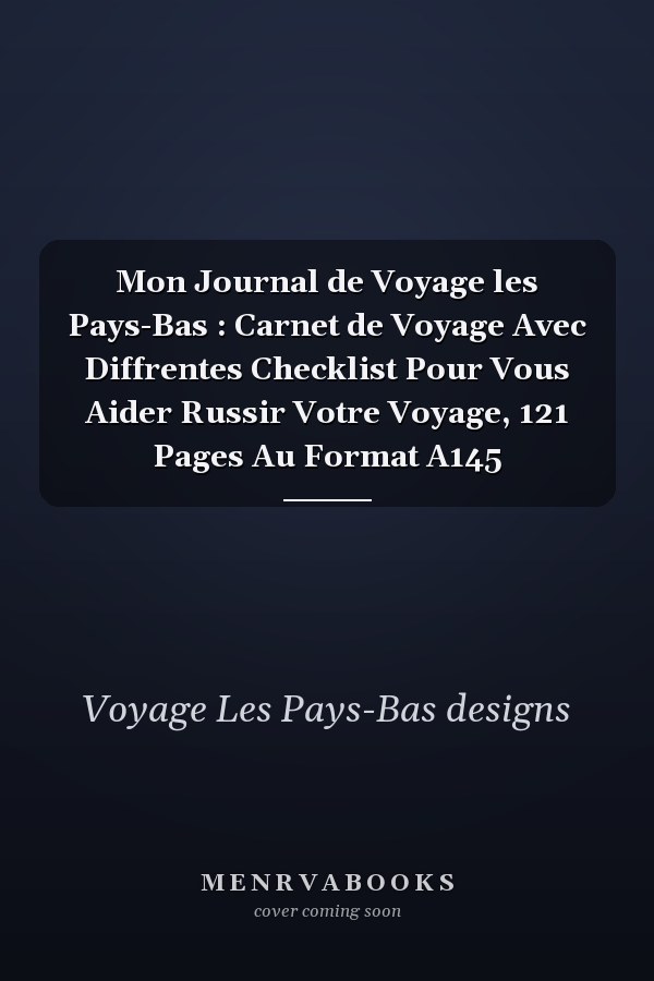 Mon Journal de Voyage les Pays-Bas : Carnet de Voyage Avec Diffrentes Checklist Pour Vous Aider  Russir Votre Voyage, 121 Pages Au Format A145