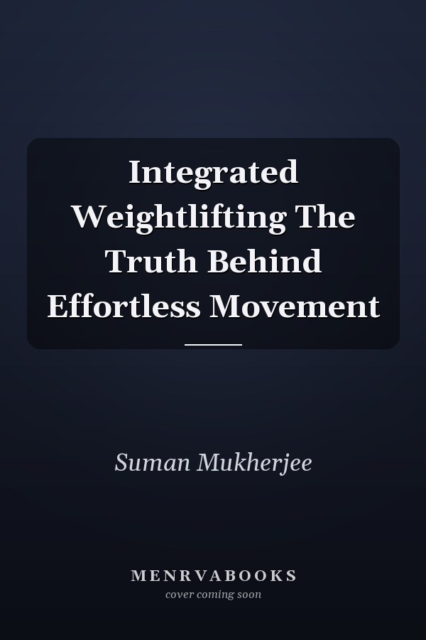 Integrated Weightlifting The Truth Behind Effortless Movement