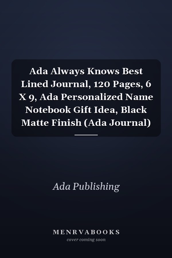 Ada Always Knows Best Lined Journal, 120 Pages, 6 X 9, Ada Personalized Name Notebook Gift Idea, Black Matte Finish (Ada Journal)