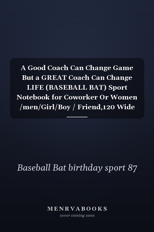 A Good Coach Can Change Game But a GREAT Coach Can Change LIFE (BASEBALL BAT) Sport Notebook for Coworker Or Women /men/Girl/Boy / Friend,120 Wide Ruled Lined Pages Journal 6x9 Inch Family Gift Idea Mom Dad Or Kids Funny Years Old Joke Birthday Gift