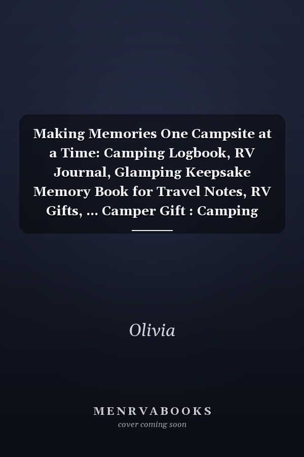 Making Memories One Campsite at a Time: Camping Logbook, RV Journal, Glamping Keepsake Memory Book for Travel Notes, RV Gifts, ... Camper Gift : Camping Journal, Record and Log Family Camping Trip, Favorite Travel Memories, Book, Gift, Diary, Logbook
