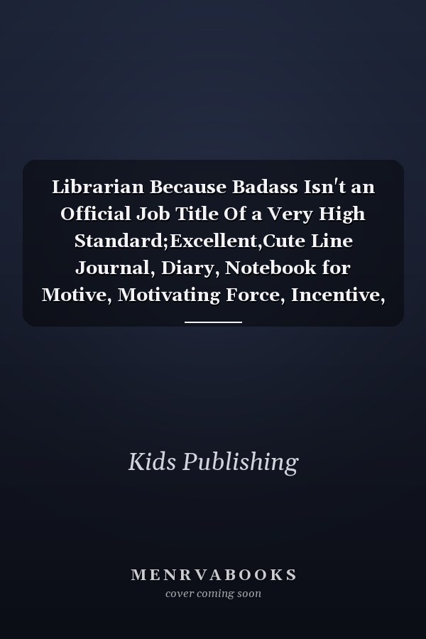 Librarian Because Badass Isn't an Official Job Title Of a Very High Standard;Excellent,Cute Line Journal, Diary, Notebook for Motive, Motivating Force, Incentive, Inspiration, Enthusiasm, Incitement, Motivational People