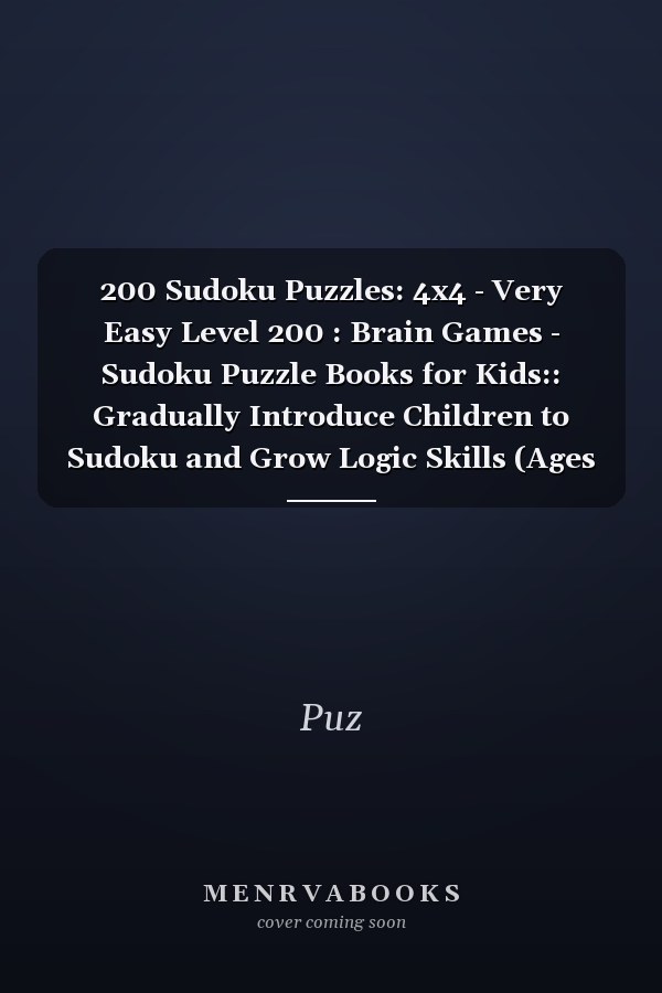 200 Sudoku Puzzles: 4x4 - Very Easy Level 200 : Brain Games - Sudoku Puzzle Books for Kids:: Gradually Introduce Children to Sudoku and Grow Logic Skills (Ages 4-12)