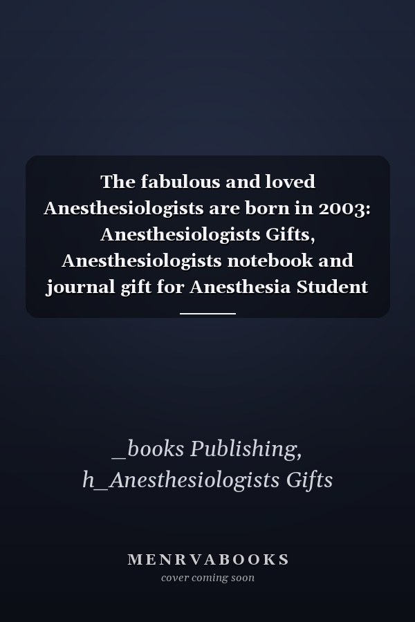 The fabulous and loved Anesthesiologists are born in 2003: Anesthesiologists Gifts, Anesthesiologists notebook and journal gift for Anesthesia Student ... gifts for women , 6x9 inches, 120 pages