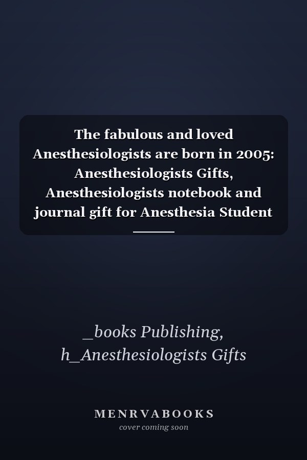 The fabulous and loved Anesthesiologists are born in 2005: Anesthesiologists Gifts, Anesthesiologists notebook and journal gift for Anesthesia Student ... gifts for women , 6x9 inches, 120 pages