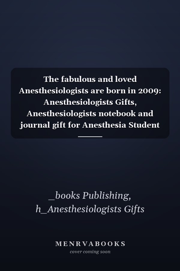 The fabulous and loved Anesthesiologists are born in 2009: Anesthesiologists Gifts, Anesthesiologists notebook and journal gift for Anesthesia Student ... gifts for women , 6x9 inches, 120 pages