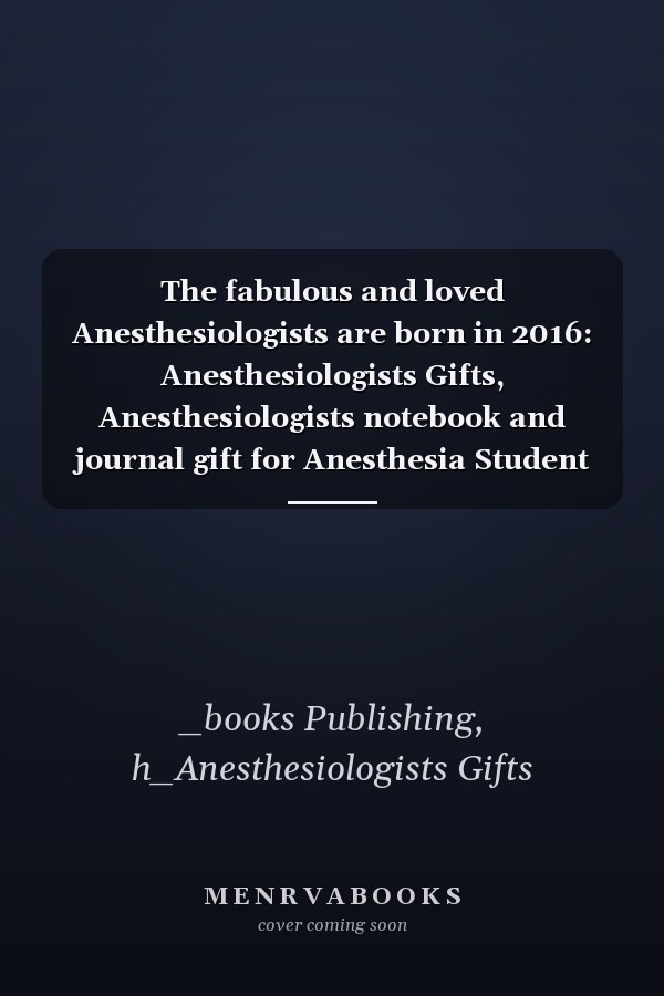 The fabulous and loved Anesthesiologists are born in 2016: Anesthesiologists Gifts, Anesthesiologists notebook and journal gift for Anesthesia Student ... gifts for women , 6x9 inches, 120 pages