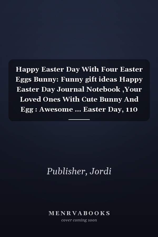 Happy Easter Day With Four Easter Eggs Bunny: Funny gift ideas Happy Easter Day Journal Notebook ,Your Loved Ones With Cute Bunny And Egg : Awesome ... Easter Day, 110 Pages (6" x 9" Inches) Blank