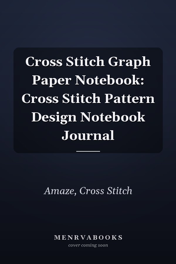 Cross Stitch Graph Paper Notebook: Cross Stitch Pattern Design Notebook Journal