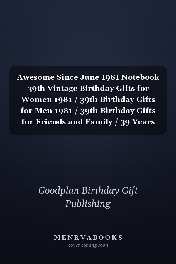 Awesome Since June 1981 Notebook 39th Vintage Birthday Gifts for Women 1981 / 39th Birthday Gifts for Men 1981 / 39th Birthday Gifts for Friends and Family / 39 Years of Being Awesome Notebook