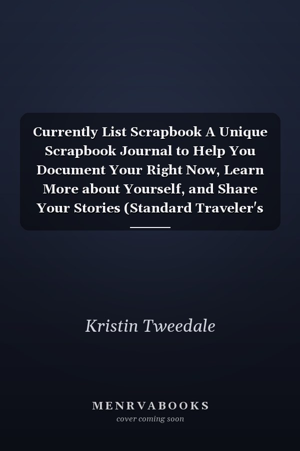 Currently List Scrapbook A Unique Scrapbook Journal to Help You Document Your Right Now, Learn More about Yourself, and Share Your Stories (Standard Traveler's Notebook; Creative Journal)