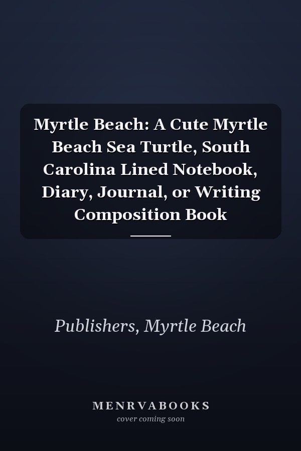 Myrtle Beach: A Cute Myrtle Beach Sea Turtle, South Carolina Lined Notebook, Diary, Journal, or Writing Composition Book