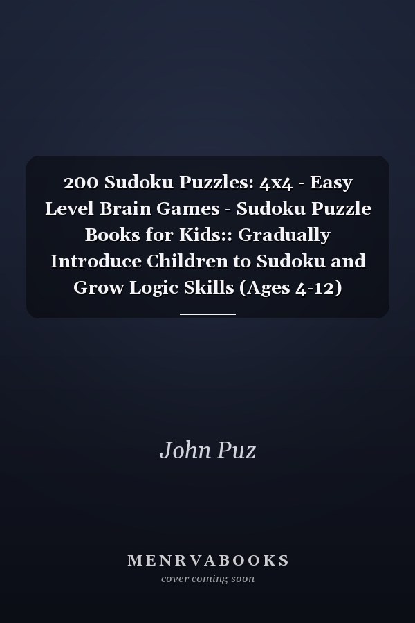 200 Sudoku Puzzles: 4x4 - Easy Level Brain Games - Sudoku Puzzle Books for Kids:: Gradually Introduce Children to Sudoku and Grow Logic Skills (Ages 4-12)