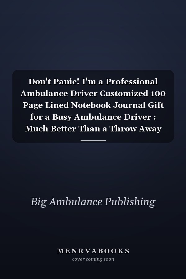Don't Panic! I'm a Professional Ambulance Driver Customized 100 Page Lined Notebook Journal Gift for a Busy Ambulance Driver : Much Better Than a Throw Away Greeting Or Birthday Card