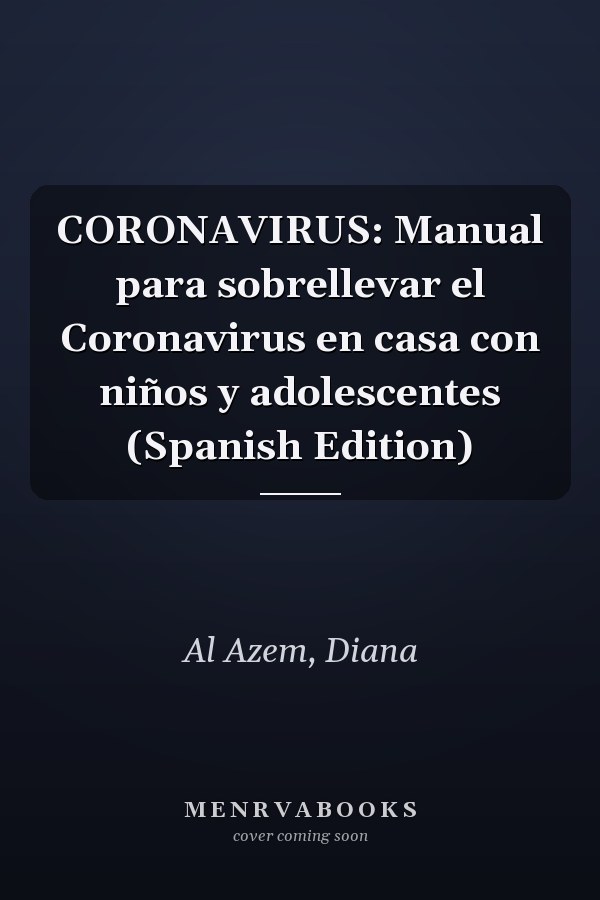 CORONAVIRUS: Manual para sobrellevar el Coronavirus en casa con niños y adolescentes (Spanish Edition)