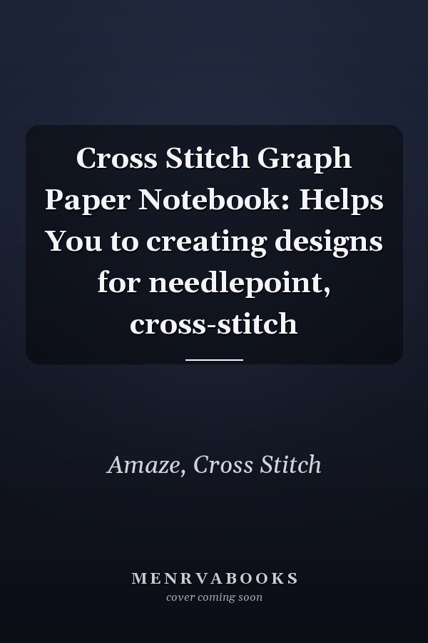 Cross Stitch Graph Paper Notebook: Helps You to creating designs for needlepoint, cross-stitch