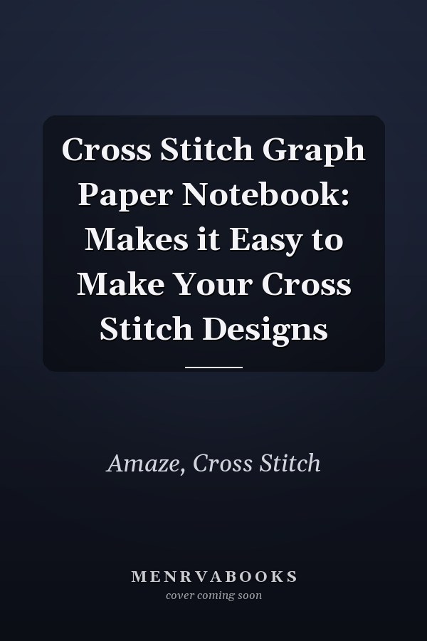 Cross Stitch Graph Paper Notebook: Makes it Easy to Make Your Cross Stitch Designs
