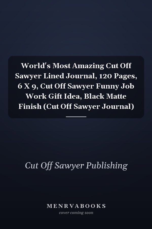 World's Most Amazing Cut Off Sawyer Lined Journal, 120 Pages, 6 X 9, Cut Off Sawyer Funny Job Work Gift Idea, Black Matte Finish (Cut Off Sawyer Journal)