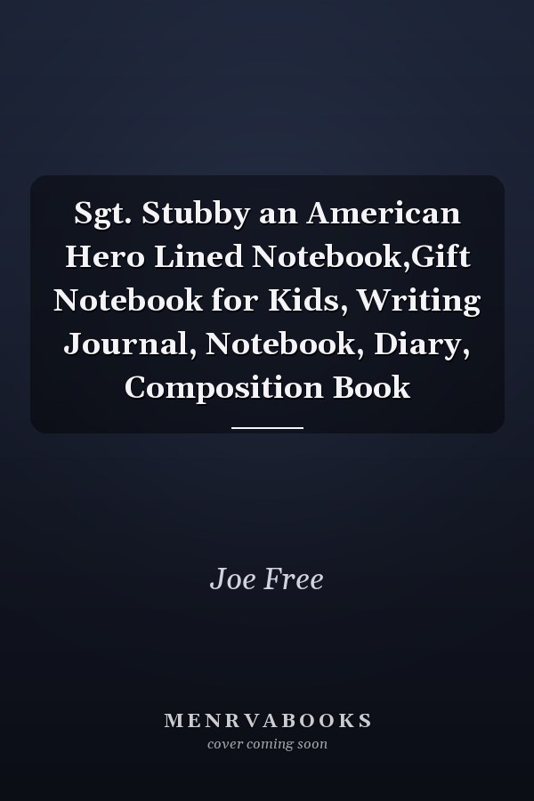 Sgt. Stubby an American Hero Lined Notebook,Gift Notebook for Kids, Writing Journal, Notebook, Diary, Composition Book