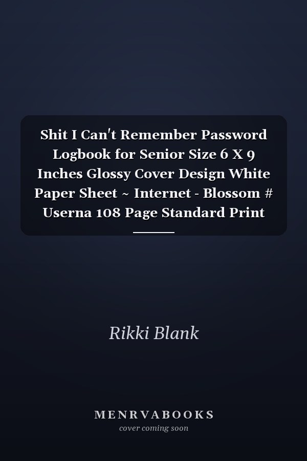 Shit I Can't Remember Password Logbook for Senior Size 6 X 9 Inches Glossy Cover Design White Paper Sheet ~ Internet - Blossom # Userna 108 Page Standard Print