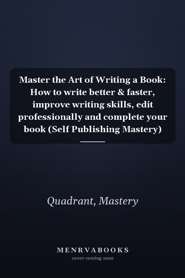 Master the Art of Writing a Book: How to write better & faster, improve writing skills, edit professionally and complete your book (Self Publishing Mastery)