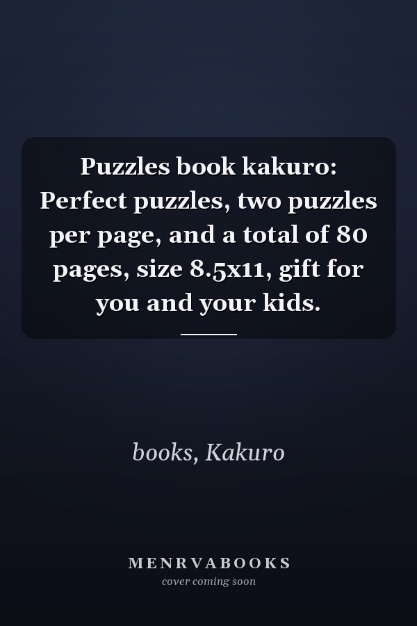 Puzzles book kakuro: Perfect puzzles, two puzzles per page, and a total of 80 pages, size 8.5x11, gift for you and your kids.