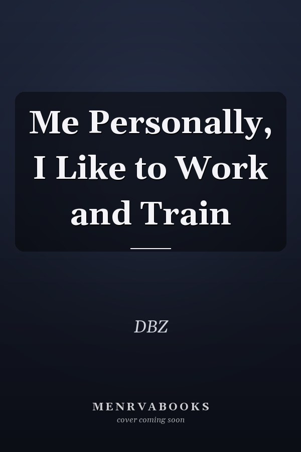 Me Personally, I Like to Work and Train