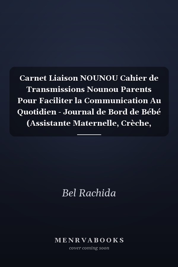 Carnet Liaison NOUNOU Cahier de Transmissions Nounou Parents Pour Faciliter la Communication Au Quotidien - Journal de Bord de Bébé (Assistante Maternelle, Crèche, Baby-Sitter, MAM)