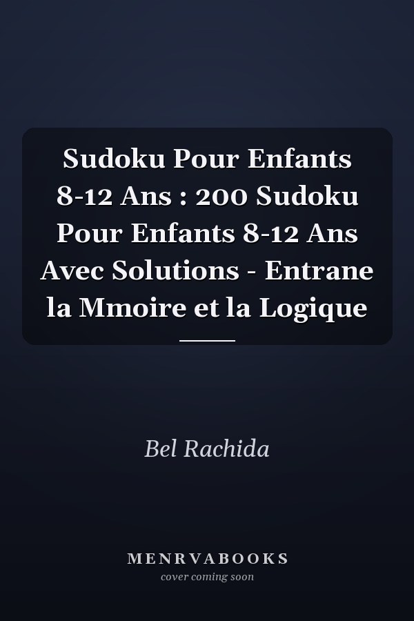 Sudoku Pour Enfants 8-12 Ans : 200 Sudoku Pour Enfants 8-12 Ans Avec Solutions - Entrane la Mmoire et la Logique