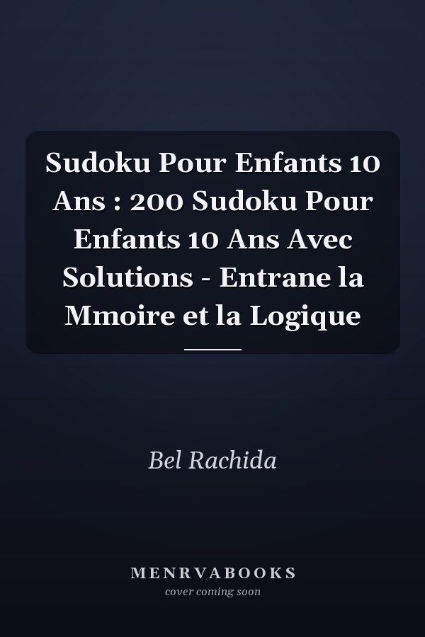 Sudoku Pour Enfants 10 Ans : 200 Sudoku Pour Enfants 10 Ans Avec Solutions - Entrane la Mmoire et la Logique
