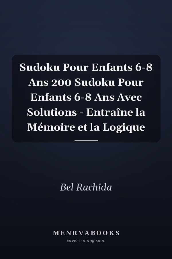 Sudoku Pour Enfants 6-8 Ans 200 Sudoku Pour Enfants 6-8 Ans Avec Solutions - Entraîne la Mémoire et la Logique