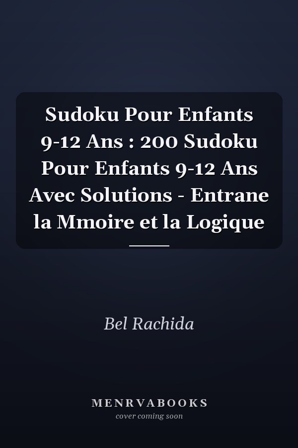 Sudoku Pour Enfants 9-12 Ans : 200 Sudoku Pour Enfants 9-12 Ans Avec Solutions - Entrane la Mmoire et la Logique