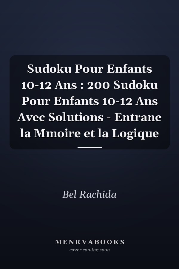 Sudoku Pour Enfants 10-12 Ans : 200 Sudoku Pour Enfants 10-12 Ans Avec Solutions - Entrane la Mmoire et la Logique
