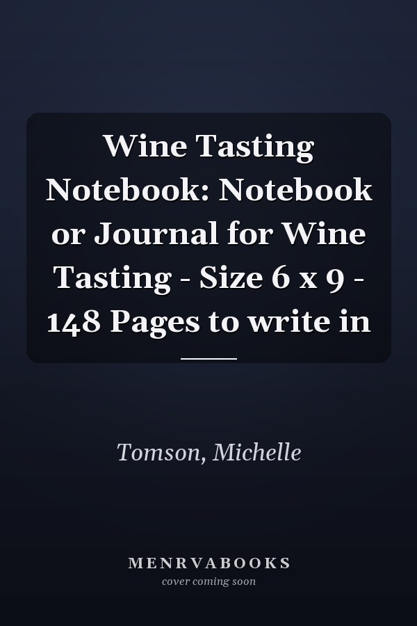 Wine Tasting Notebook: Notebook or Journal for Wine Tasting - Size 6 x 9 - 148 Pages to write in